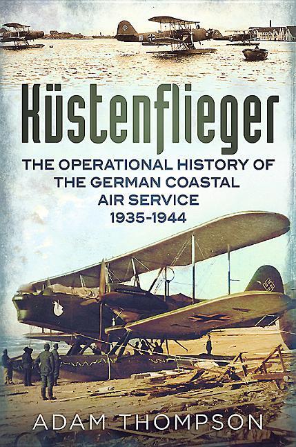 Küstenflieger: The Operational History of the German Naval Air Service 1935-1944