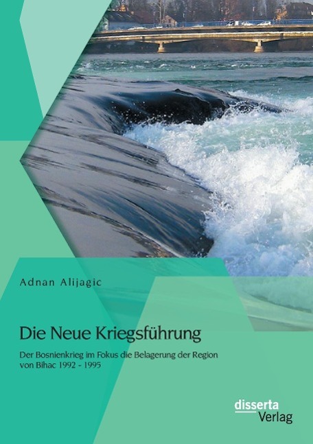 Die Neue Kriegsführung: Der Bosnienkrieg im Fokus die Belagerung der Region von Bihac 1992 - 1995