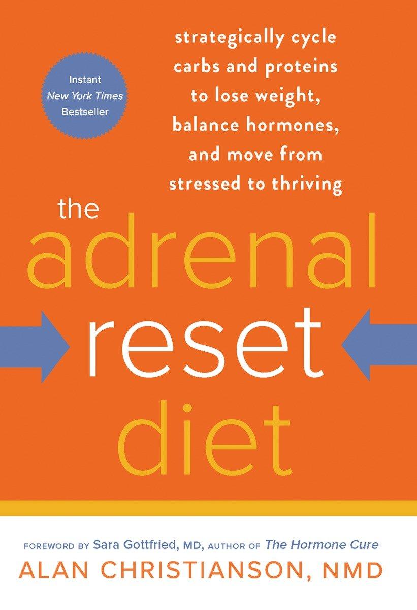 The Adrenal Reset Diet: Strategically Cycle Carbs and Proteins to Lose Weight, Balance Hormones, and Move from Stressed to Thriving