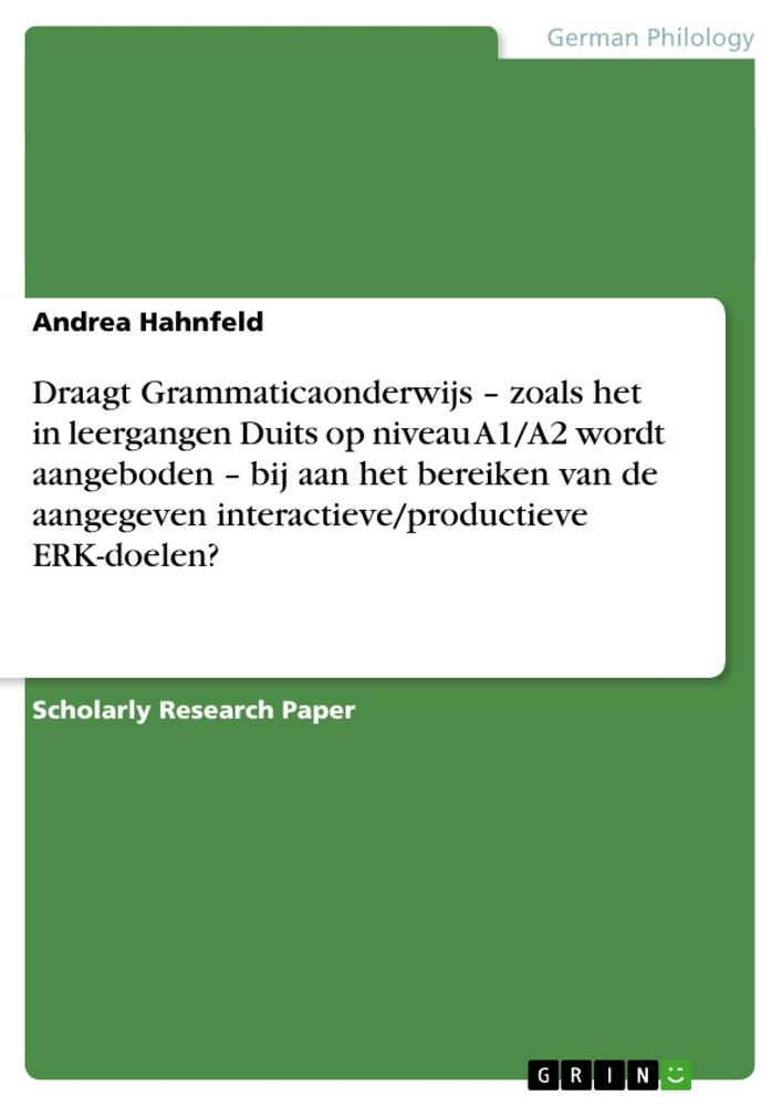 Draagt Grammaticaonderwijs ¿ zoals het in leergangen Duits op niveau A1/A2 wordt aangeboden ¿ bij aan het bereiken van de aangegeven interactieve/productieve ERK-doelen?