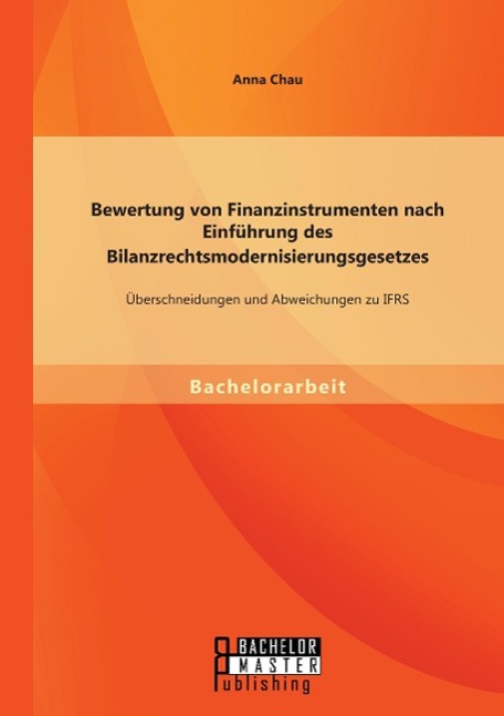 Bewertung von Finanzinstrumenten nach Einführung des Bilanzrechtsmodernisierungsgesetzes: Übeschneidungen und Abweichungen zu IFRS