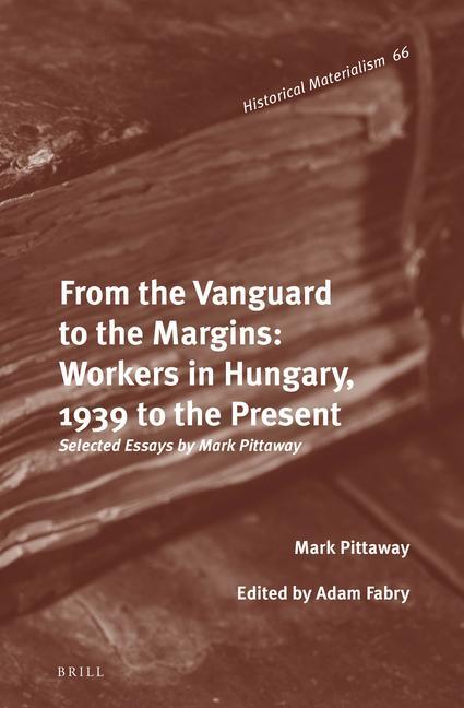 From the Vanguard to the Margins: Workers in Hungary, 1939 to the Present