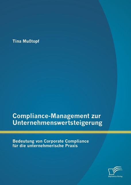 Compliance-Management zur Unternehmenswertsteigerung: Bedeutung von Corporate Compliance für die unternehmerische Praxis