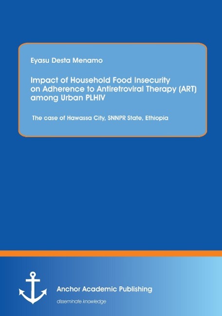 Impact of Household Food Insecurity on Adherence to Antiretroviral Therapy (ART) among Urban PLHIV:  The case of Hawassa City, SNNPR State, Ethiopia