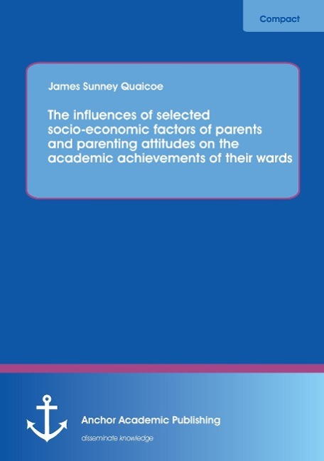 The influences of selected socio-economic factors of parents and parenting attitudes on the academic achievements of their wards