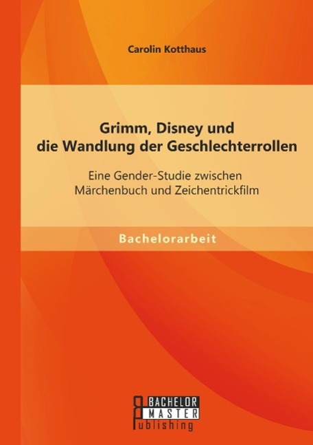 Grimm, Disney und die Wandlung der Geschlechterrollen: Eine Gender-Studie zwischen Märchenbuch und Zeichentrickfilm