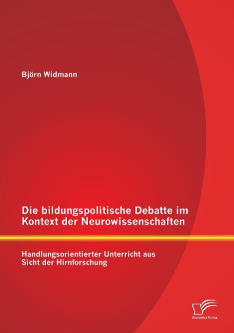 Die bildungspolitische Debatte im Kontext der Neurowissenschaften: Handlungsorientierter Unterricht aus Sicht der Hirnforschung