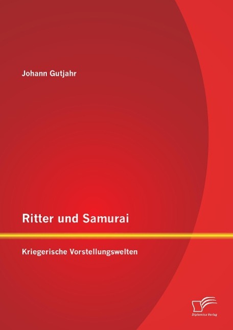 Ritter und Samurai: Kriegerische Vorstellungswelten