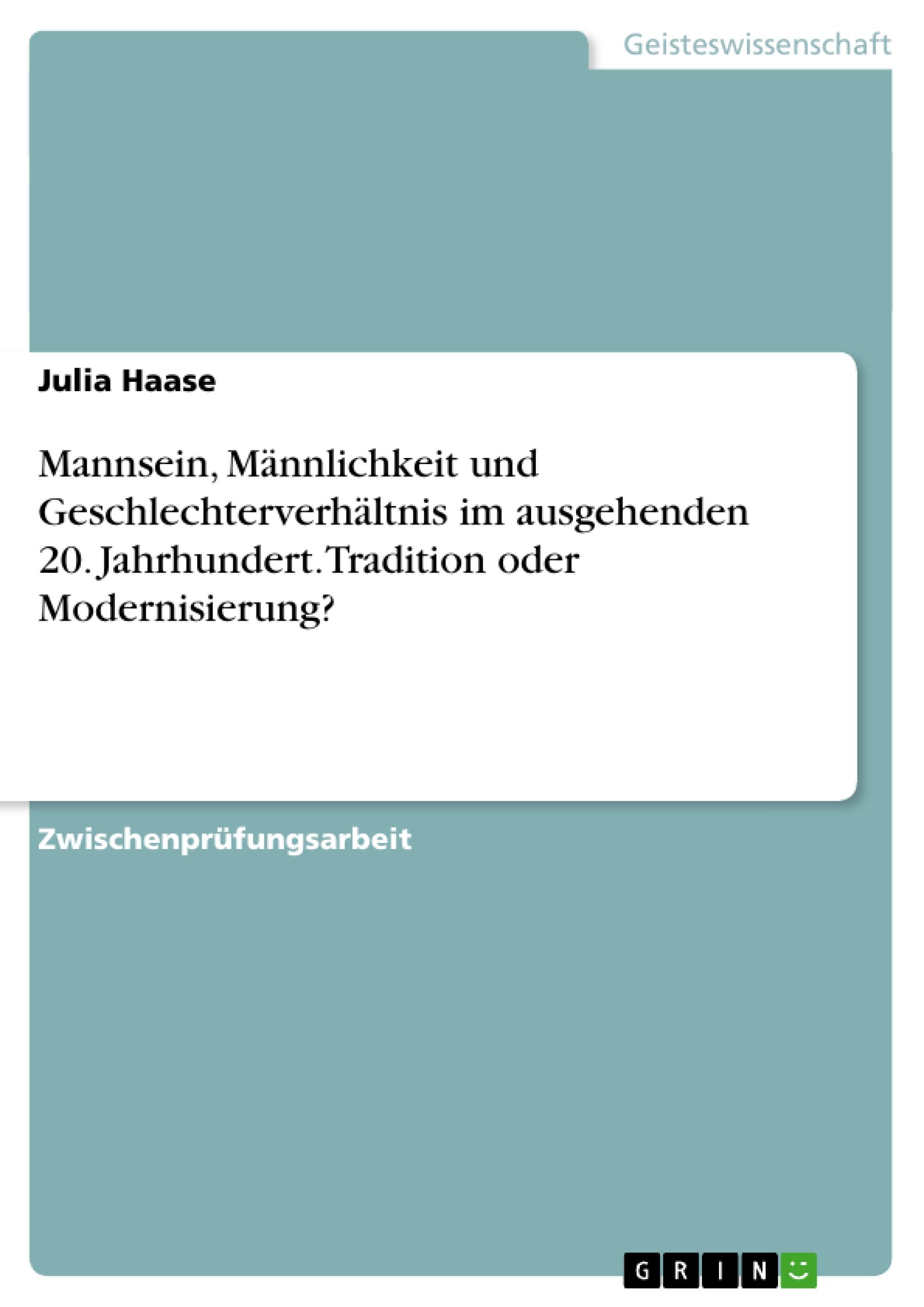 Mannsein, Männlichkeit und Geschlechterverhältnis im ausgehenden 20. Jahrhundert. Tradition oder Modernisierung?