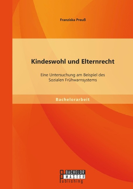 Kindeswohl und Elternrecht: Eine Untersuchung am Beispiel des Sozialen Frühwarnsystems