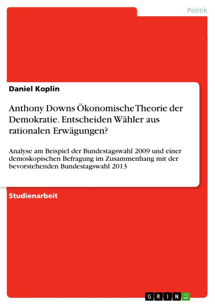 Anthony Downs Ökonomische Theorie der Demokratie. Entscheiden Wähler aus rationalen Erwägungen?