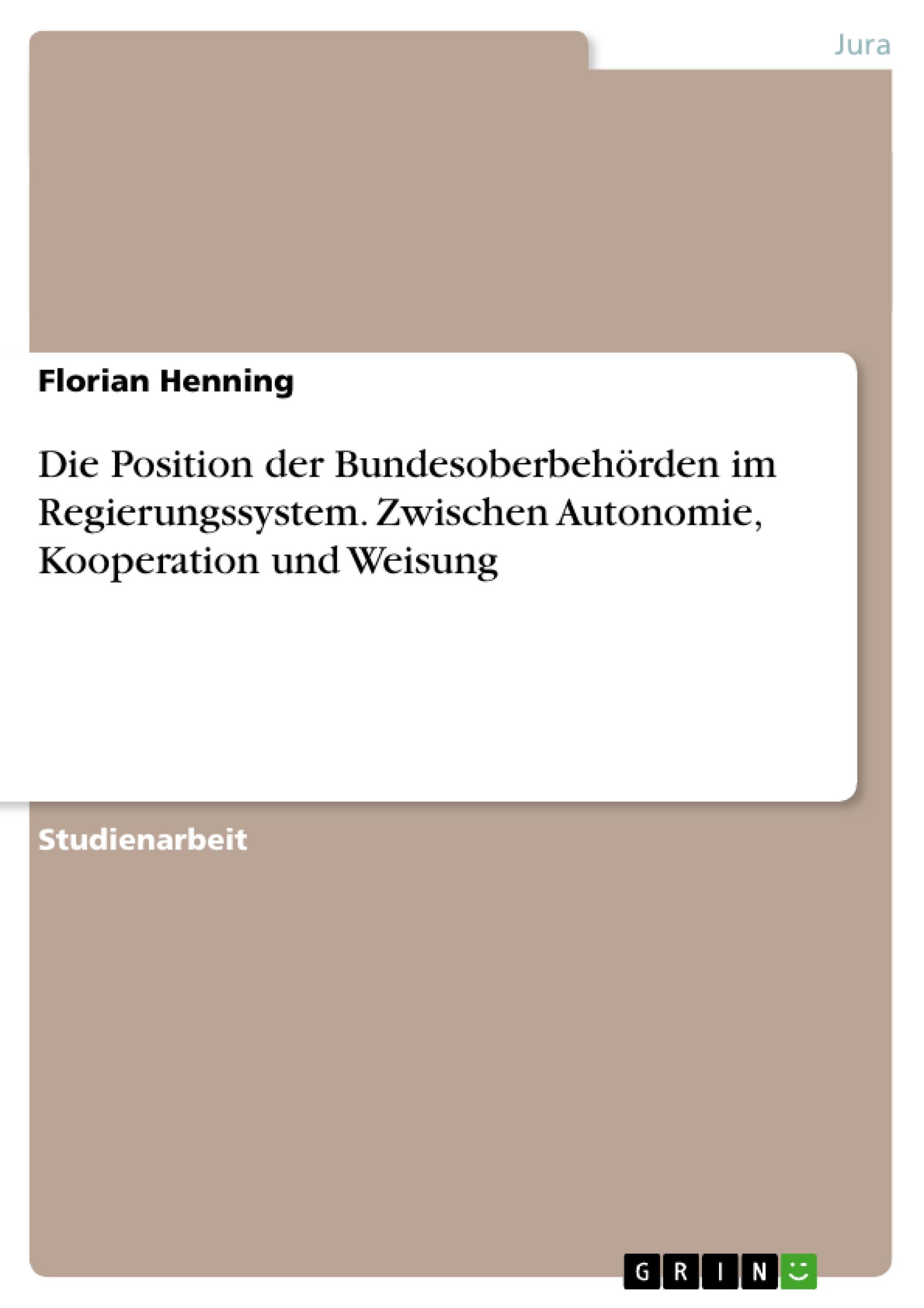 Die Position der Bundesoberbehörden im Regierungssystem. Zwischen Autonomie, Kooperation und Weisung