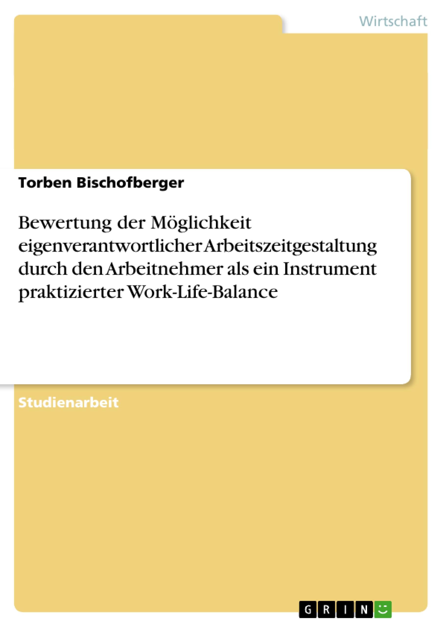 Bewertung der Möglichkeit eigenverantwortlicher Arbeitszeitgestaltung durch den Arbeitnehmer als ein Instrument praktizierter Work-Life-Balance