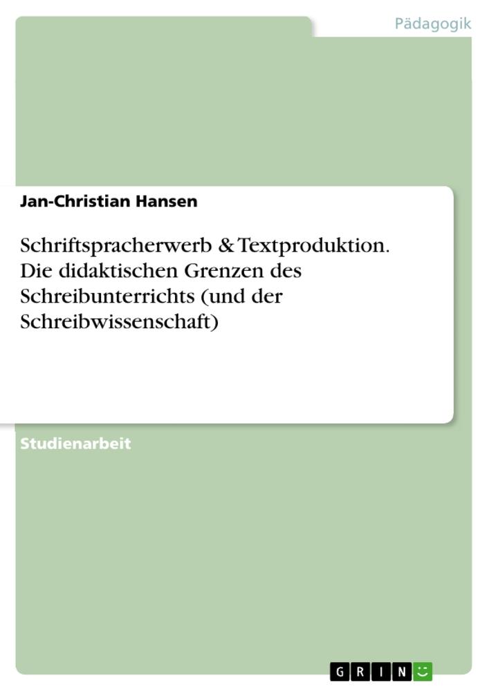 Schriftspracherwerb & Textproduktion. Die didaktischen Grenzen des Schreibunterrichts (und der Schreibwissenschaft)