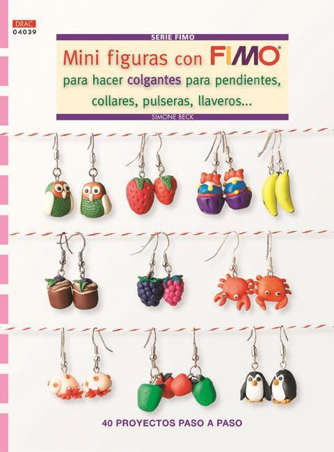 Mini figuras con Fimo para hacer colgantes para pendientes, collares, pulseras, llaveros : 40 proyectos paso a paso