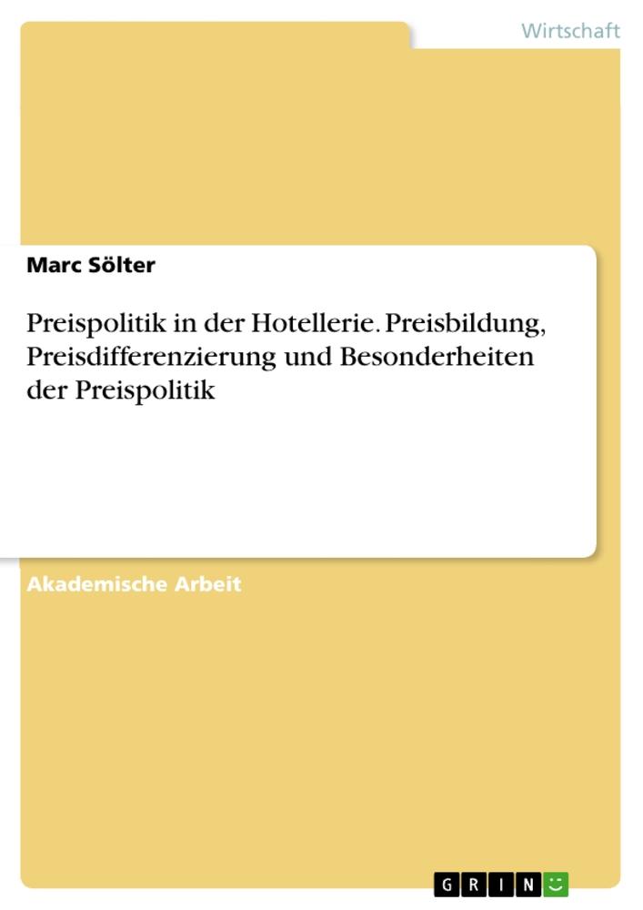 Preispolitik in der Hotellerie. Preisbildung, Preisdifferenzierung und Besonderheiten der Preispolitik