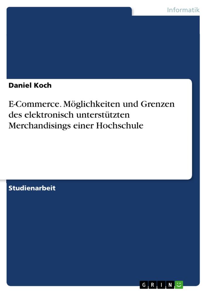 E-Commerce. Möglichkeiten und Grenzen des elektronisch unterstützten Merchandisings einer Hochschule