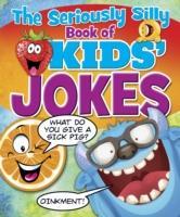 The Seriously Silly Book of Kids' Jokes