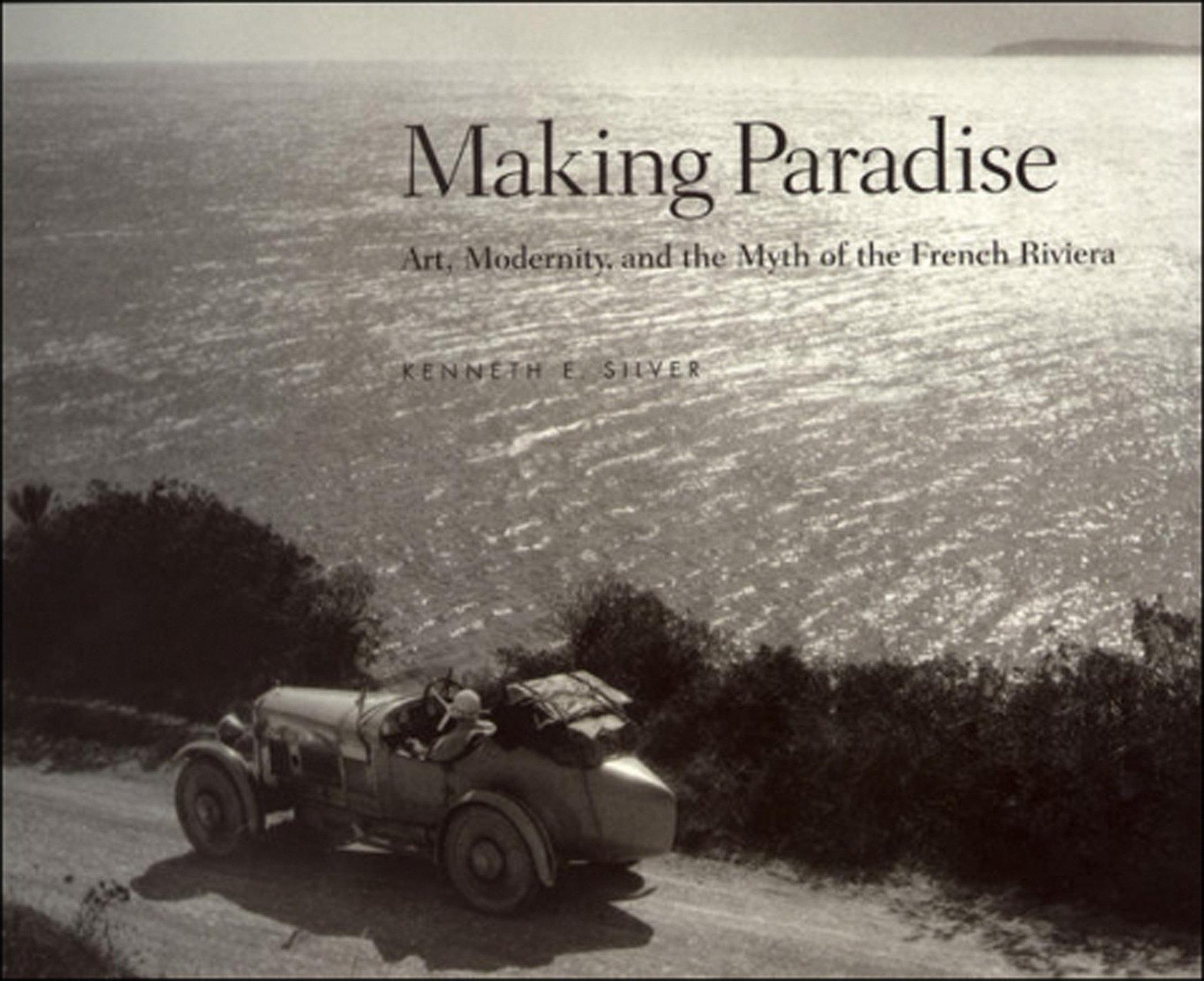 Making Paradise: Art, Modernity, and the Myth of the French Riviera