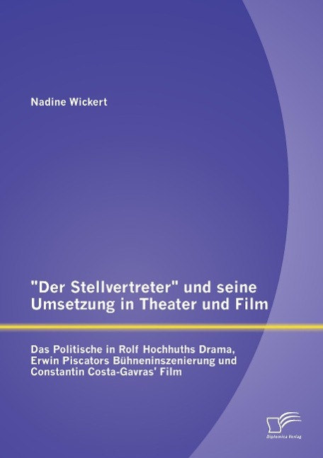 "Der Stellvertreter" und seine Umsetzung in Theater und Film: Das Politische in Rolf Hochhuths Drama, Erwin Piscators Bühneninszenierung und Constantin Costa-Gavras' Film