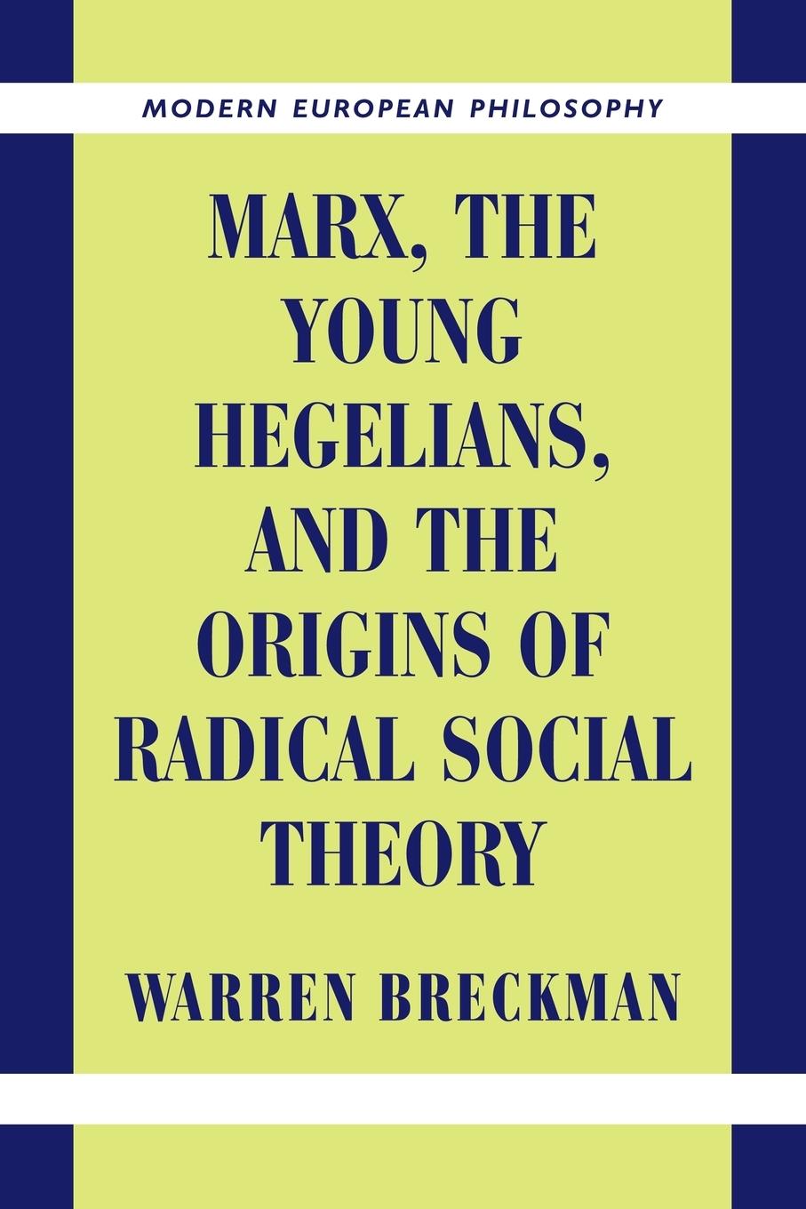 Marx, the Young Hegelians, and the Origins of Radical Social Theory