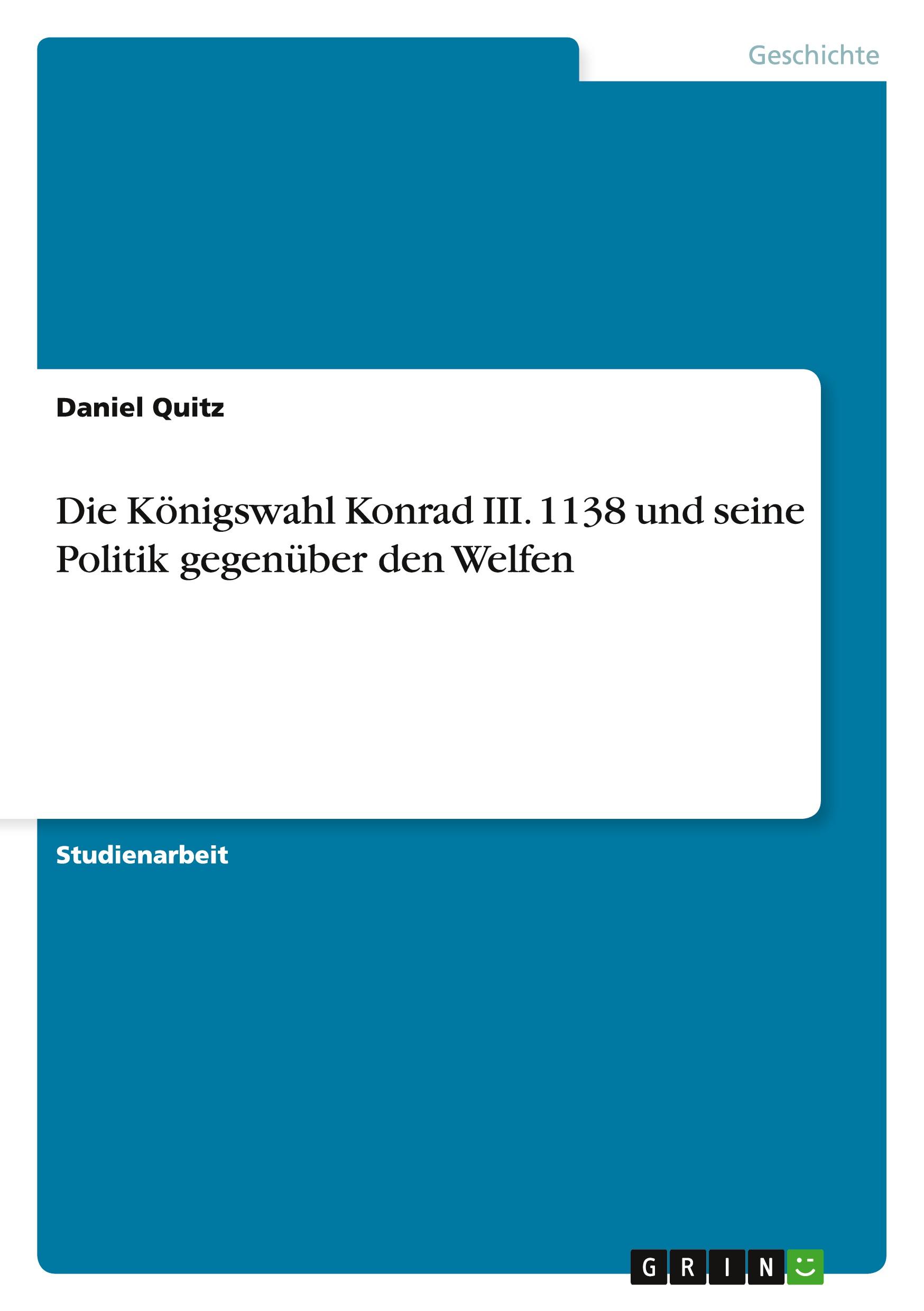 Die Königswahl Konrad III. 1138 und seine Politik gegenüber den Welfen