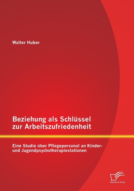 Beziehung als Schlüssel zur Arbeitszufriedenheit: Eine Studie über Pflegepersonal an Kinder- und Jugendpsychotherapiestationen