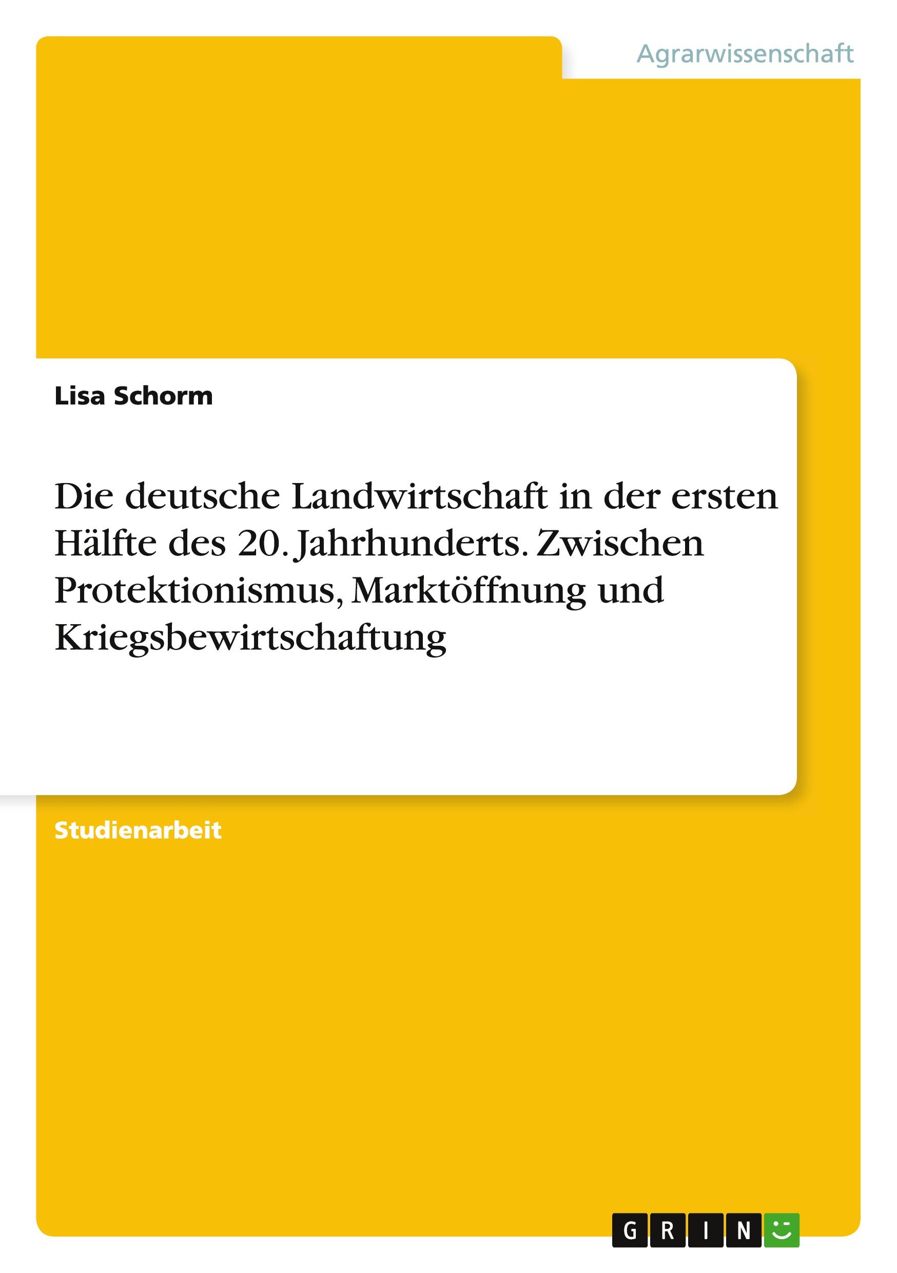 Die deutsche Landwirtschaft in der ersten Hälfte des 20. Jahrhunderts. Zwischen Protektionismus, Marktöffnung und Kriegsbewirtschaftung