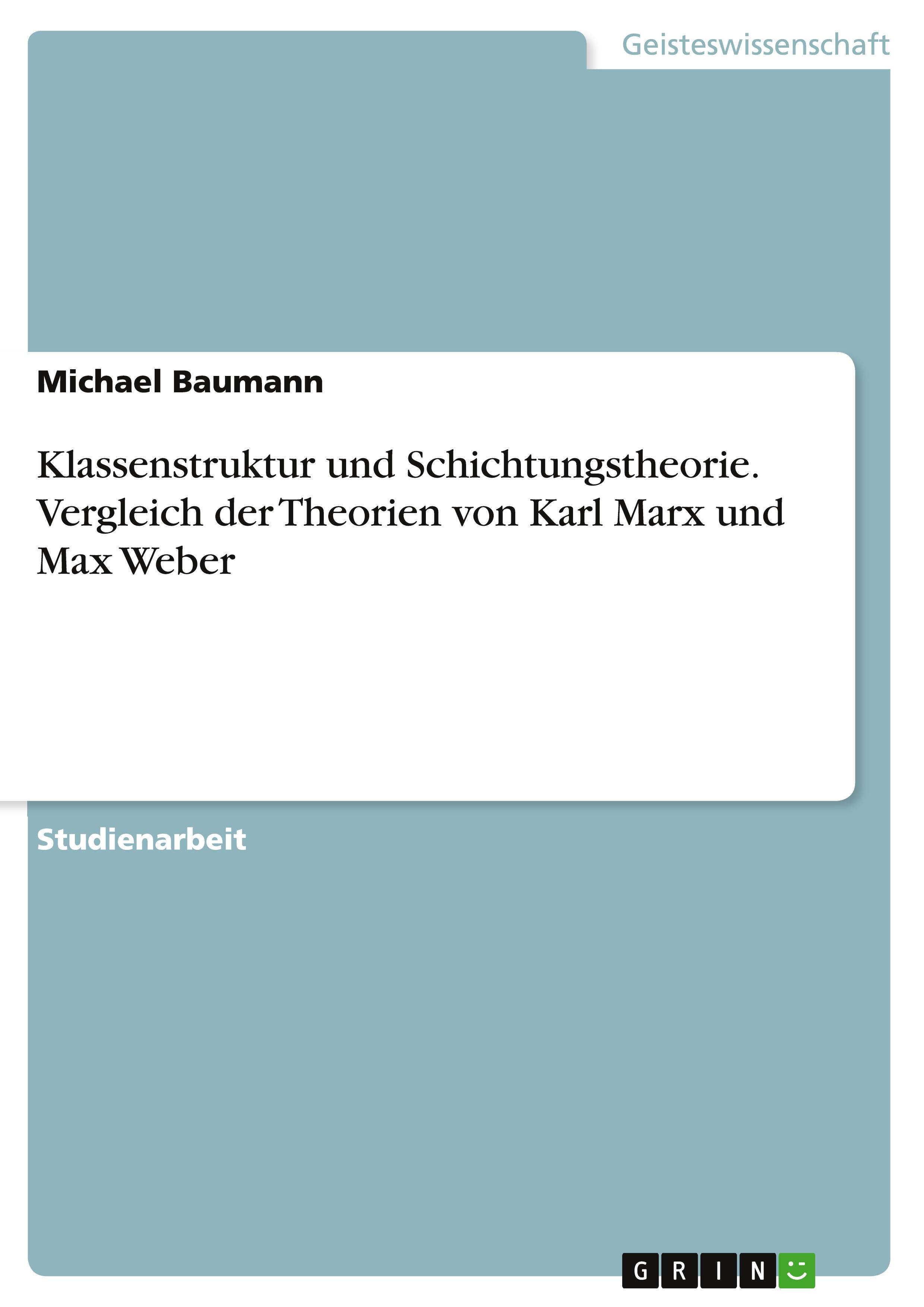 Klassenstruktur und Schichtungstheorie. Vergleich der Theorien von Karl Marx und Max Weber