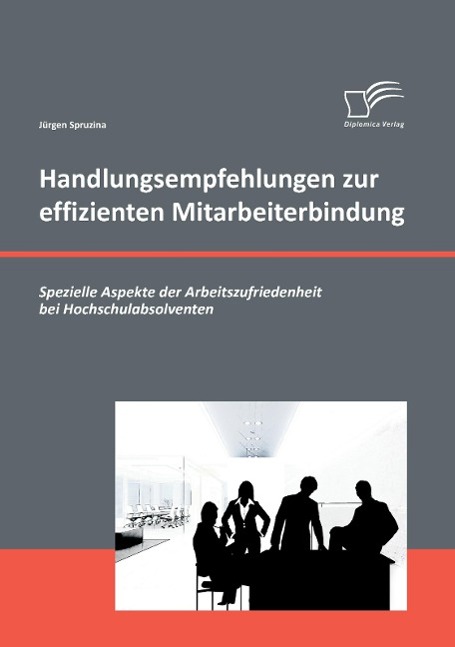 Handlungsempfehlungen zur effizienten Mitarbeiterbindung: Spezielle Aspekte der Arbeitszufriedenheit bei Hochschulabsolventen