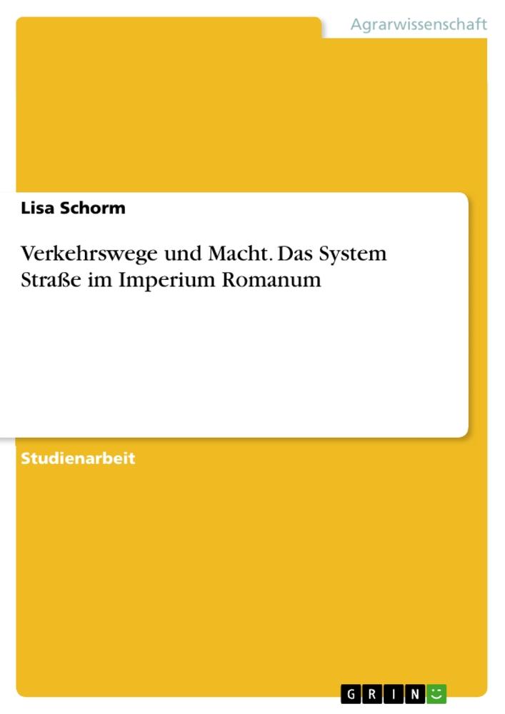 Verkehrswege und Macht. Das System Straße im Imperium Romanum