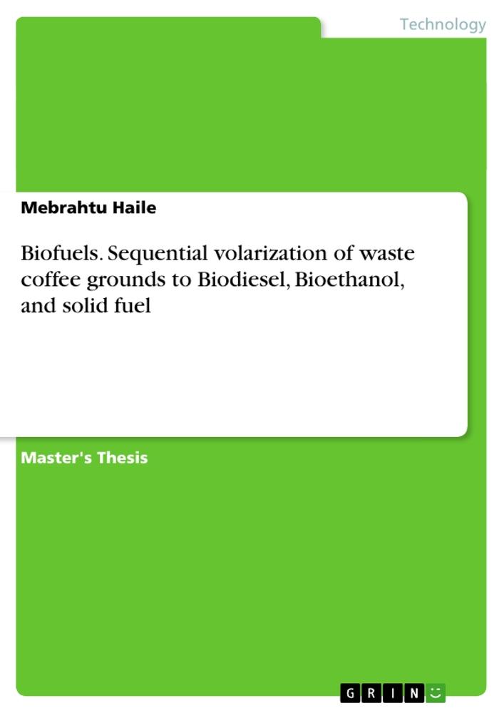 Biofuels. Sequential volarization of waste coffee grounds to  Biodiesel, Bioethanol, and solid fuel