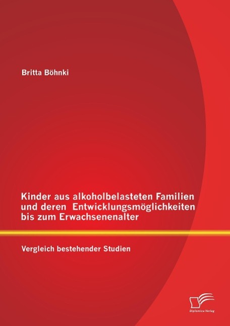 Kinder aus alkoholbelasteten Familien und deren  Entwicklungsmöglichkeiten bis zum Erwachsenenalter: Vergleich bestehender Studien