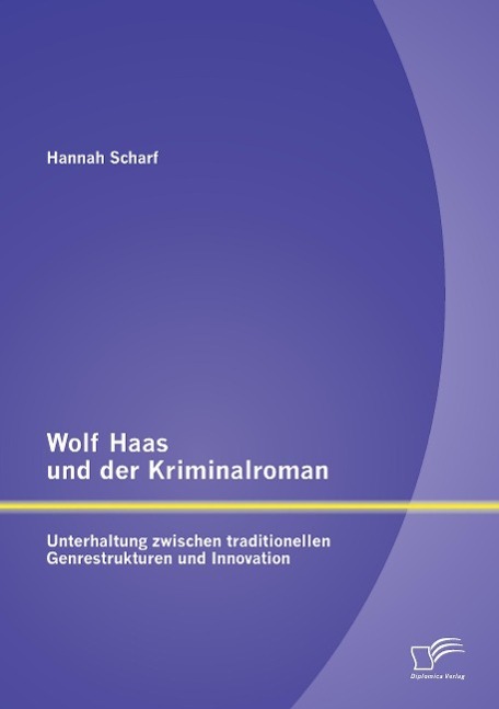 Wolf Haas und der Kriminalroman: Unterhaltung zwischen traditionellen Genrestrukturen und Innovation