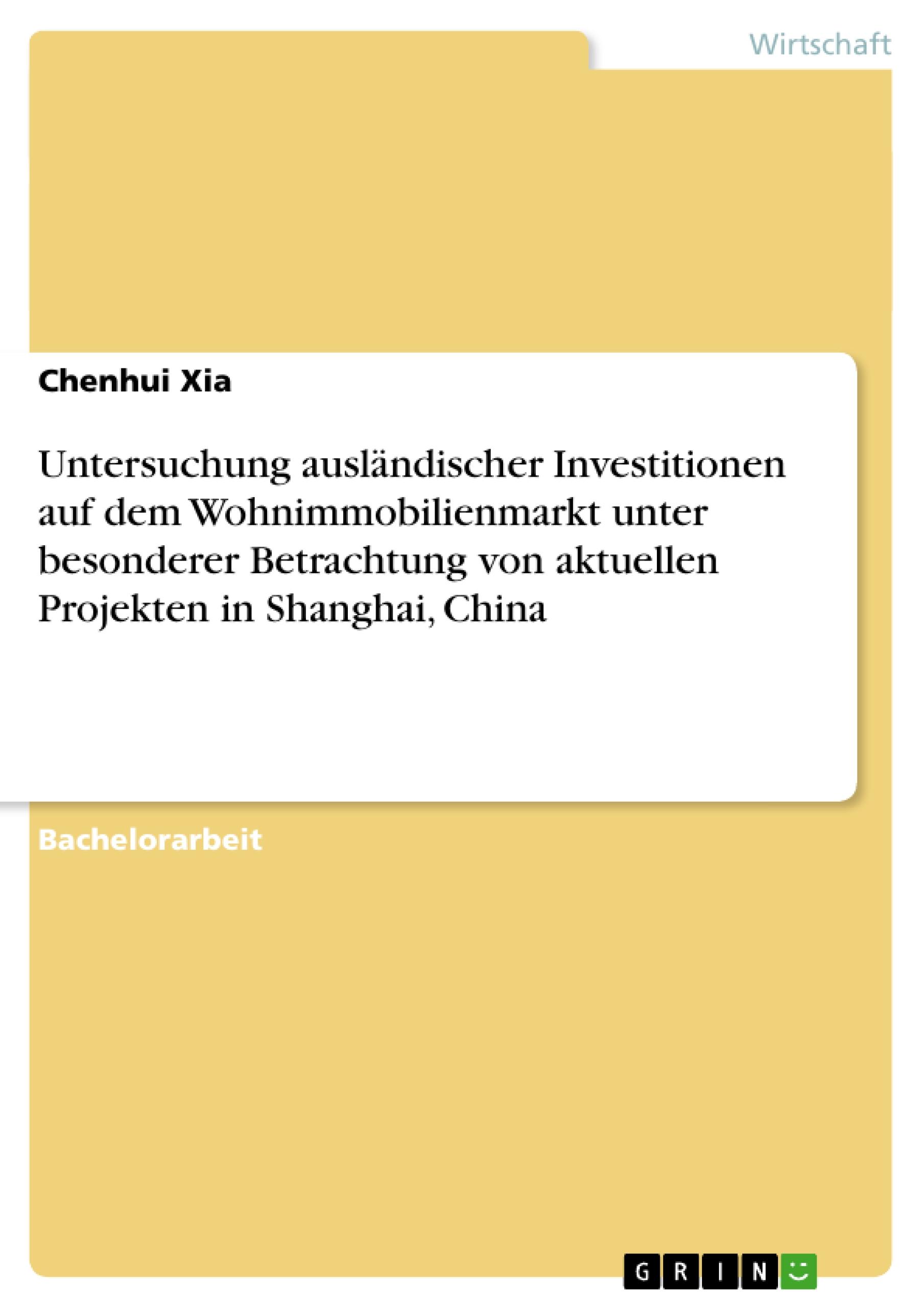 Untersuchung ausländischer Investitionen auf dem Wohnimmobilienmarkt unter besonderer Betrachtung von aktuellen Projekten in Shanghai, China