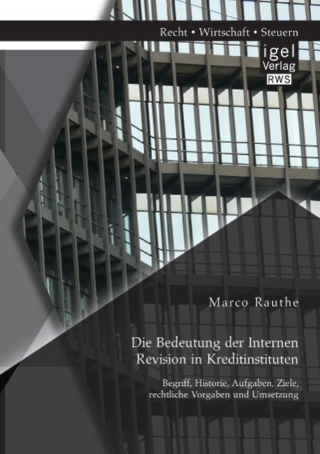 Die Bedeutung der Internen Revision in Kreditinstituten: Begriff, Historie, Aufgaben, Ziele, rechtliche Vorgaben und Umsetzung