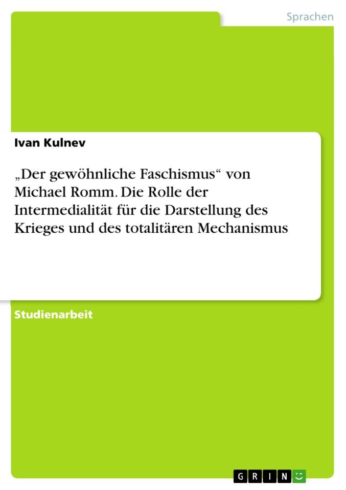 ¿Der gewöhnliche Faschismus¿ von Michael Romm. Die Rolle der Intermedialität für die Darstellung des Krieges und des totalitären Mechanismus