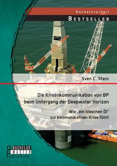 Die Krisenkommunikation von BP beim Untergang der Deepwater Horizon: Wie ¿ein bisschen Öl¿ zur kommunikativen Krise führt