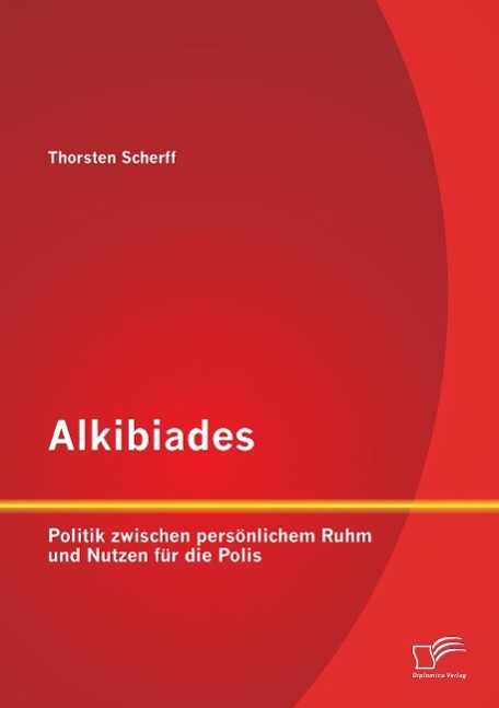 Alkibiades: Politik zwischen persönlichem Ruhm und Nutzen für die Polis