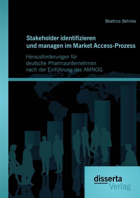 Stakeholder identifizieren und managen im Market Access-Prozess: Herausforderungen für deutsche Pharmaunternehmen nach der Einführung des AMNOG