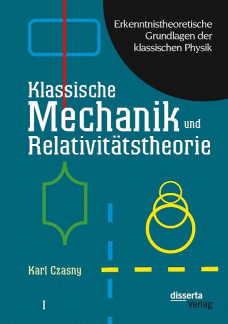 Erkenntnistheoretische Grundlagen der klassischen Physik: Band I: Klassische Mechanik und Relativitätstheorie