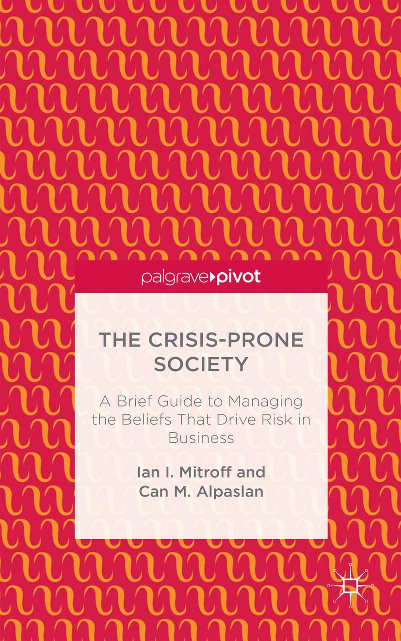 The Crisis-Prone Society: A Brief Guide to Managing the Beliefs That Drive Risk in Business