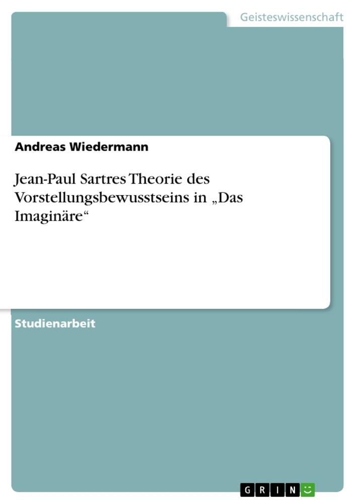 Jean-Paul Sartres Theorie des Vorstellungsbewusstseins in ¿Das Imaginäre¿