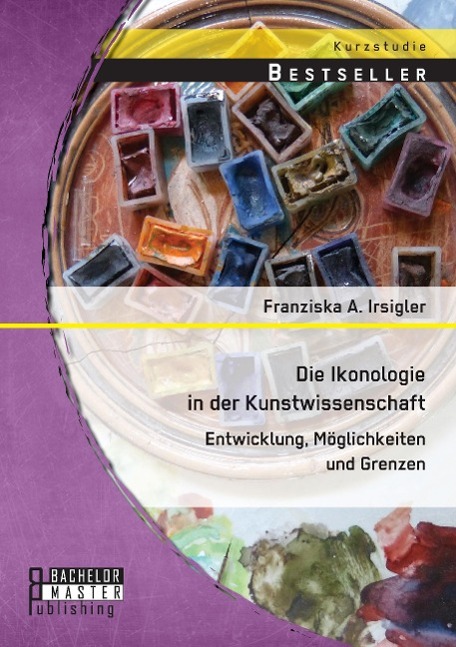 Die Ikonologie in der Kunstwissenschaft: Entwicklung, Möglichkeiten und Grenzen