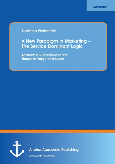 A New Paradigm in Marketing ¿ The Service Dominant Logic: Academia¿s Reactions to the Theory of Vargo and Lusch