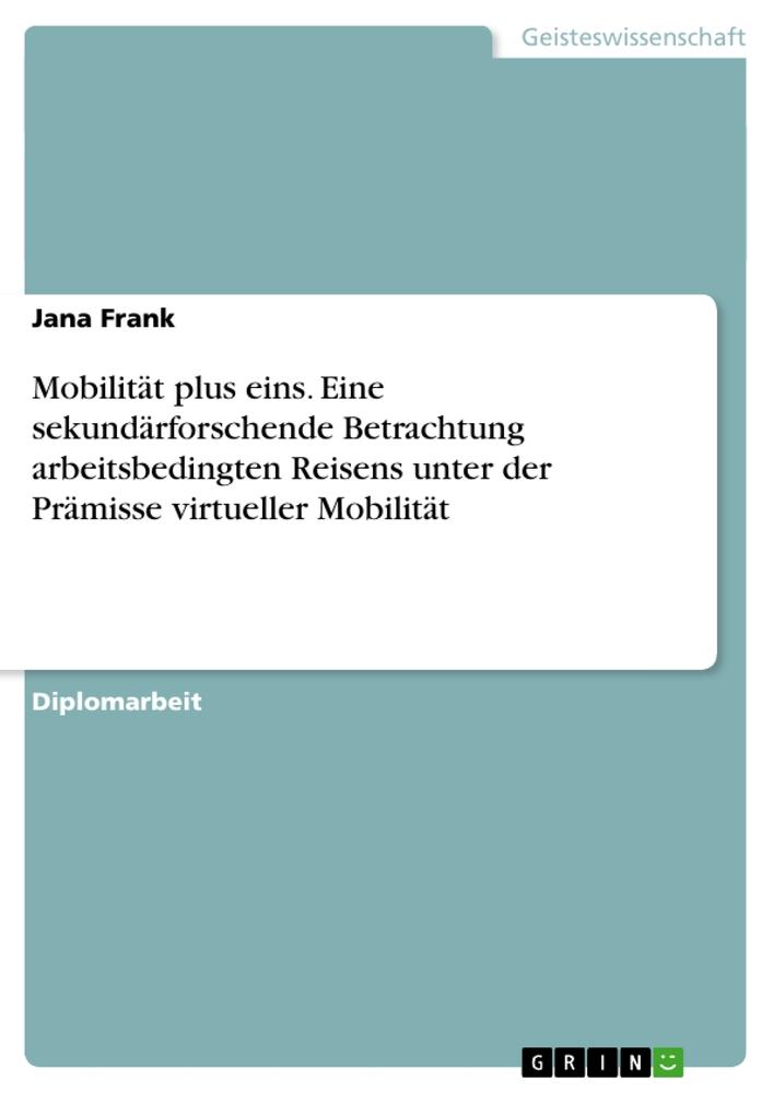 Mobilität plus eins. Eine sekundärforschende Betrachtung arbeitsbedingten Reisens unter der Prämisse virtueller Mobilität