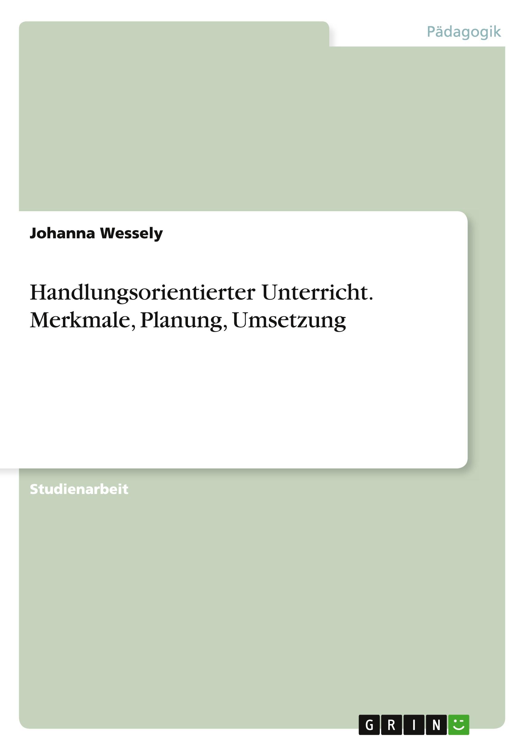 Handlungsorientierter Unterricht. Merkmale, Planung, Umsetzung