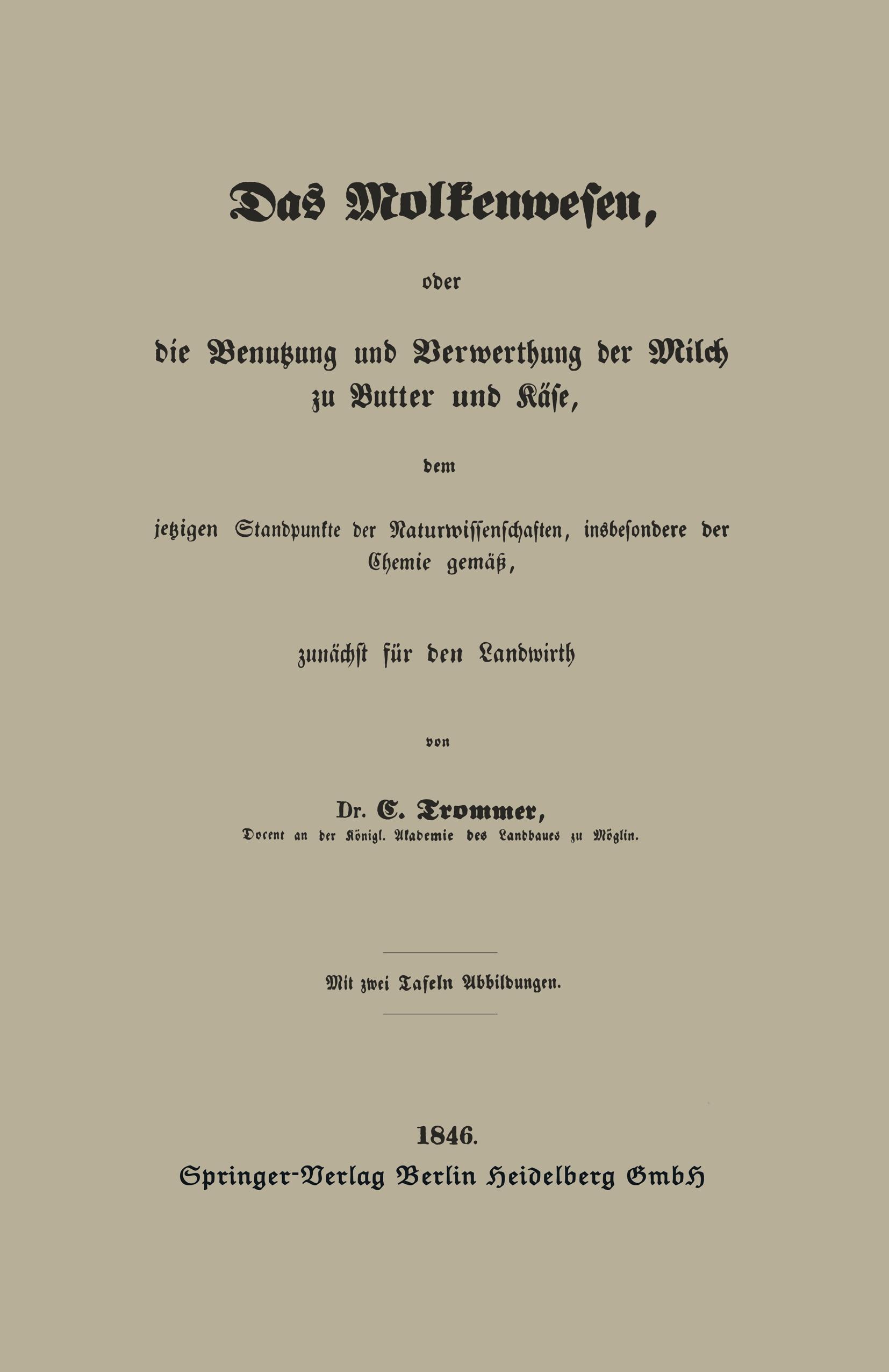 Das Molkenwesen, oder die Benutzung und Verwerthung der Milch zu Butter und Käse, dem jetzigen Standpunkte der Naturwissenschaften, insbesondere der Chemie gemäß, zunächst für den Landwirth