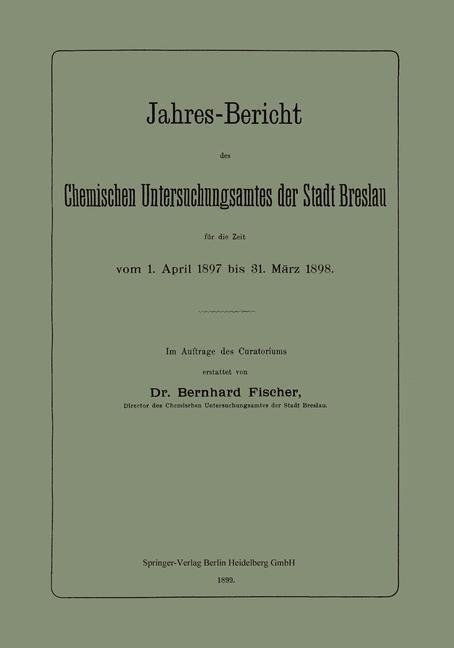 Jahres-Bericht des Chemischen Untersuchungsamtes der Stadt Breslau für die Zeit vom 1. April 1897 bis 31. März 1898