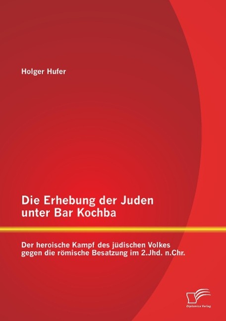 Die Erhebung der Juden unter Bar Kochba: Der heroische Kampf des jüdischen Volkes gegen die römische Besatzung im 2.Jhd. n.Chr.